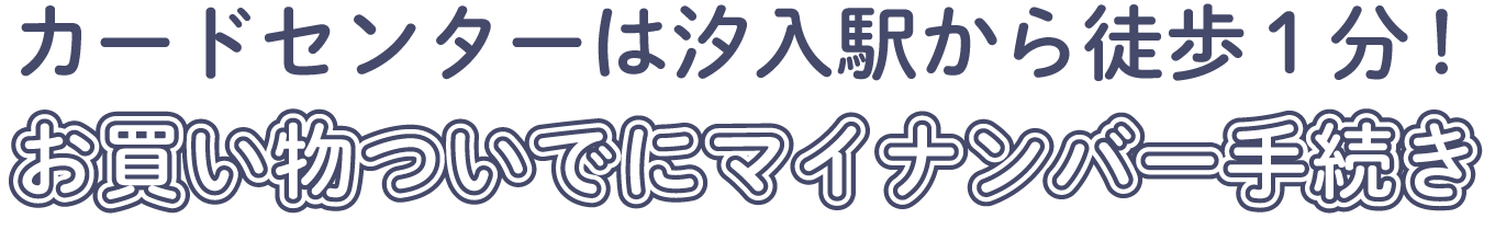 カードセンターは汐入駅から徒歩1分！お買い物ついでにマイナンバー手続き